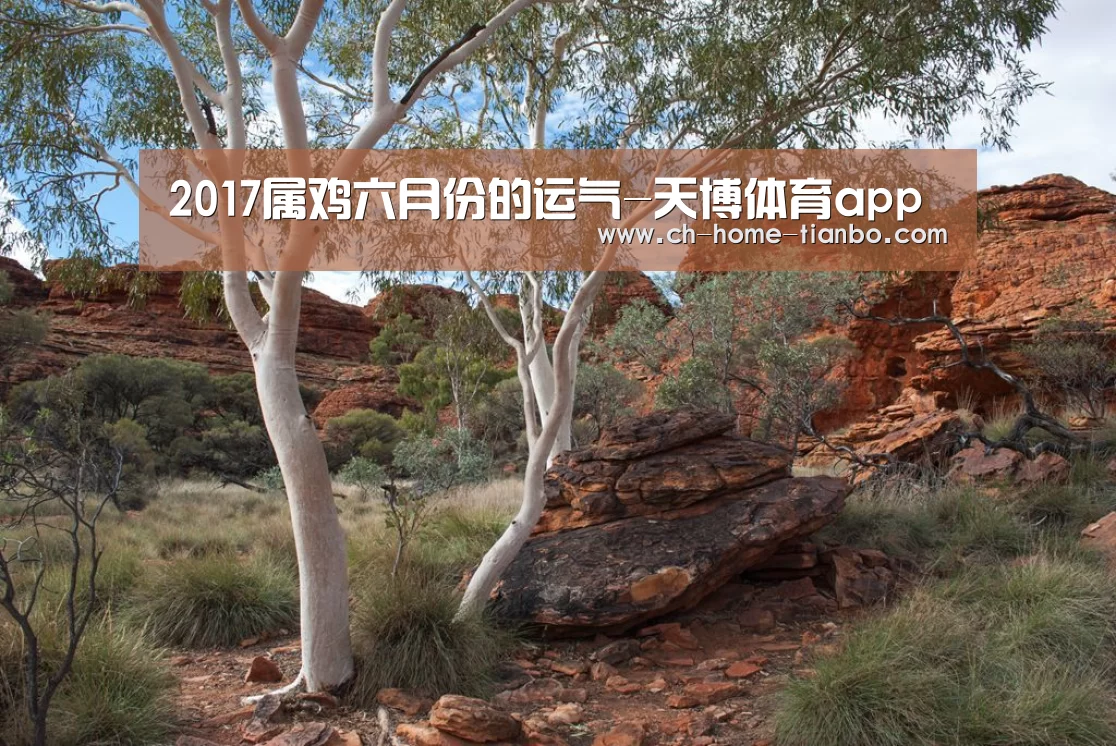 2017属鸡六月份的运气-天博体育app(图2) 天博体育app