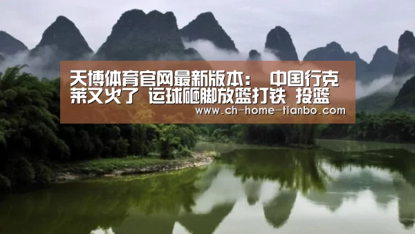 天博体育官网最新版本:
中国行克莱又火了 运球砸脚放篮打铁 投篮还被女球迷完爆(图2) 天博体育app